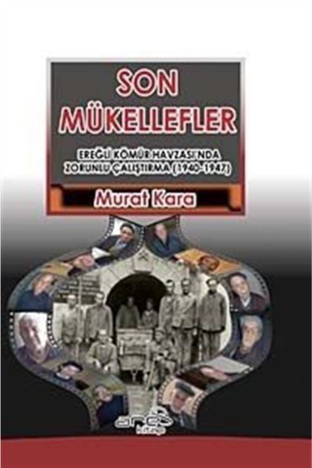 Son Mükellefler & Ereğli Kömür Havzası'nda Zorunlu Çalıştırma (1940-1947)